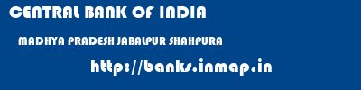CENTRAL BANK OF INDIA  MADHYA PRADESH JABALPUR SHAHPURA   banks information 